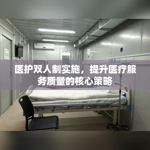 医护双人制实施，提升医疗服务质量的核心策略