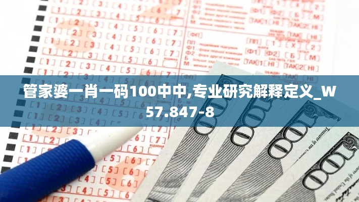 管家婆一肖一码100中中,专业研究解释定义_W57.847-8