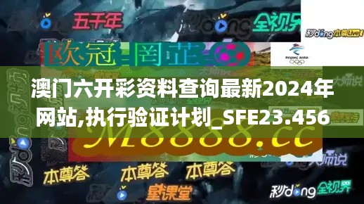 澳门六开彩资料查询最新2024年网站,执行验证计划_SFE23.456智慧版