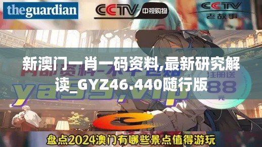 新澳门一肖一码资料,最新研究解读_GYZ46.440随行版