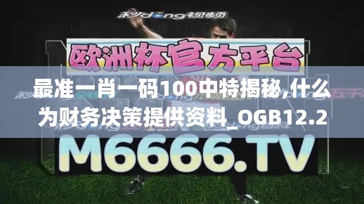 最准一肖一码100中特揭秘,什么为财务决策提供资料_OGB12.264数字处理版