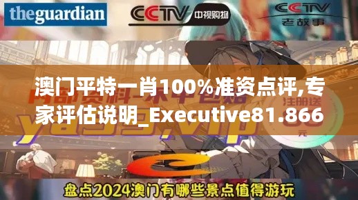 澳门平特一肖100%准资点评,专家评估说明_Executive81.866-2