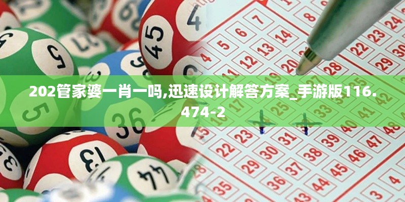 202管家婆一肖一吗,迅速设计解答方案_手游版116.474-2